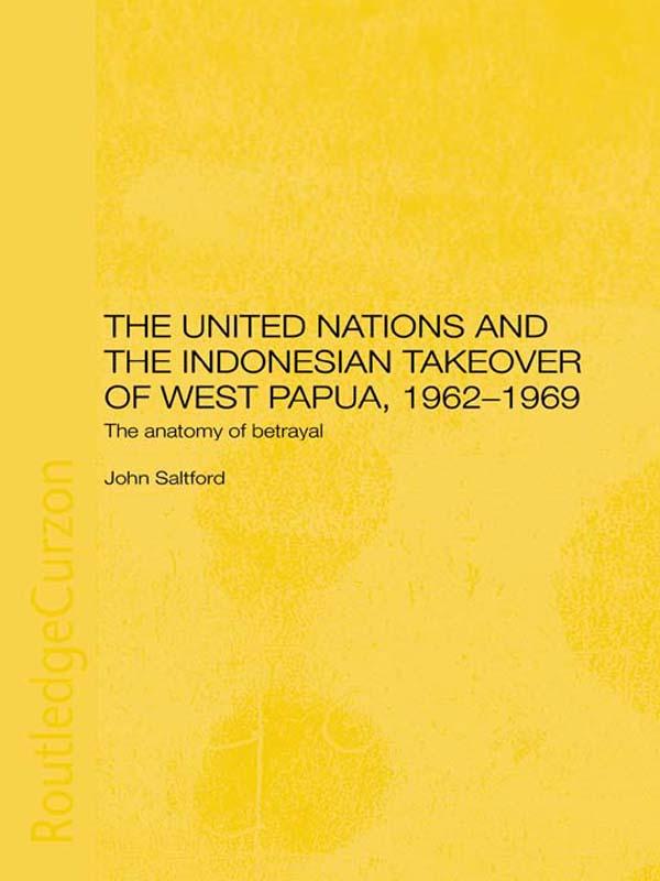 The United Nations and the Indonesian Takeover of West Papua, 1962-1969 by John Saltford