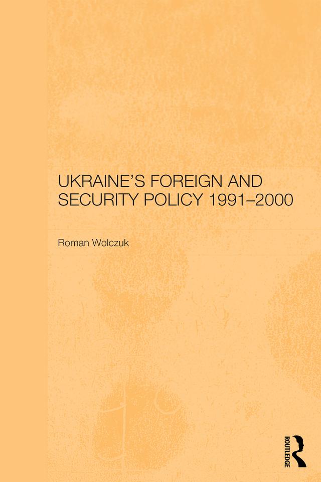 Ukraine's Foreign and Security Policy 1991-2000 by Roman Wolczuk