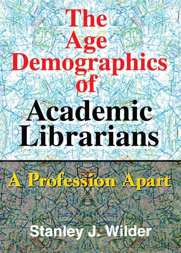 The Age Demographics of Academic Librarians by Stanley Wilder