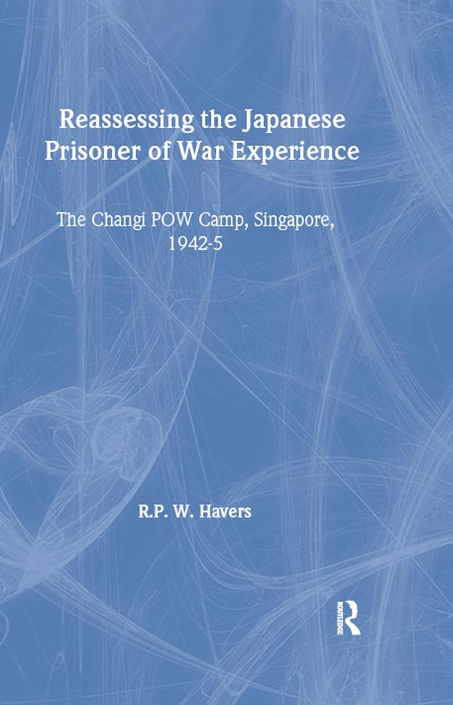 Reassessing the Japanese Prisoner of War Experience by R P W Havers