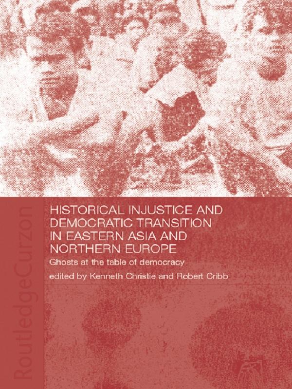 Historical Injustice and Democratic Transition in Eastern Asia and Northern Europe by Kenneth Christie, Robert Cribb