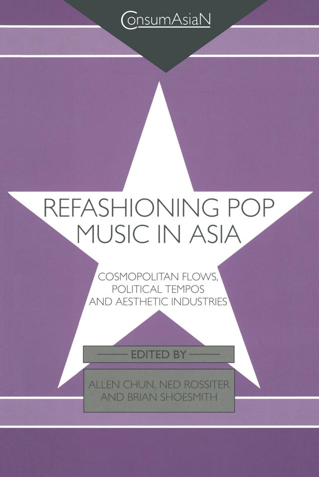 Refashioning Pop Music in Asia by Allen Chun, Brian Shoesmith, Ned Rossiter