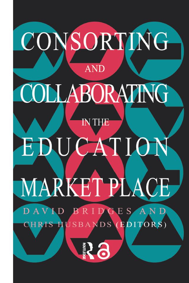 Consorting And Collaborating In The Education Market Place by Chris Husbands, David Bridges