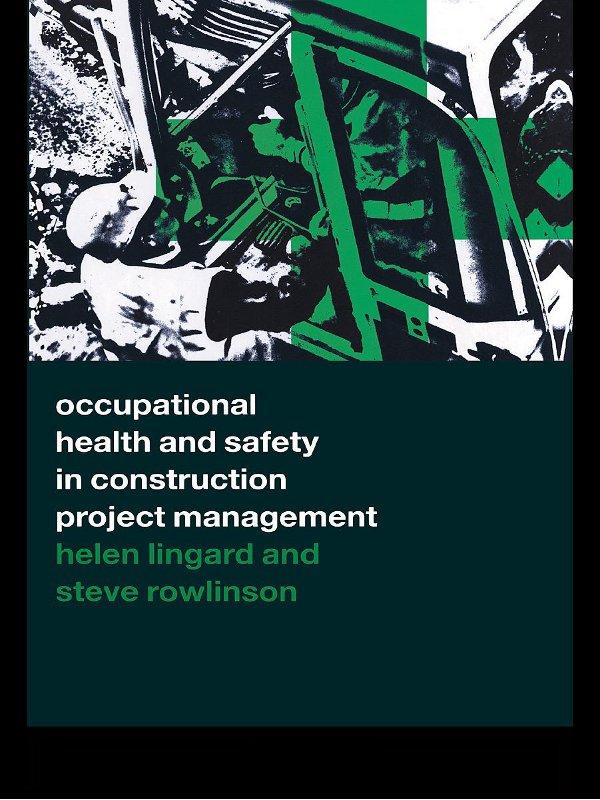 Occupational Health and Safety in Construction Project Management by Helen Lingard, Steve Rowlinson