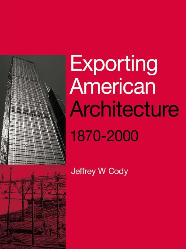 Exporting American Architecture 1870-2000 by Jeffrey W. Cody