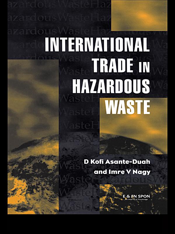 International Trade in Hazardous Wastes by D.K. Asante-Duah, I.V. Nagy