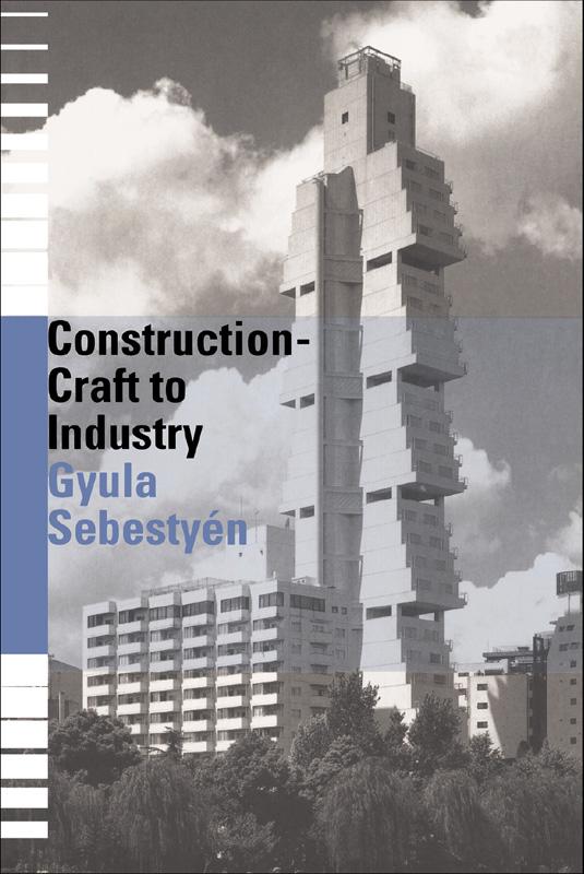 Construction - Craft to Industry by Gyula Sebestyen