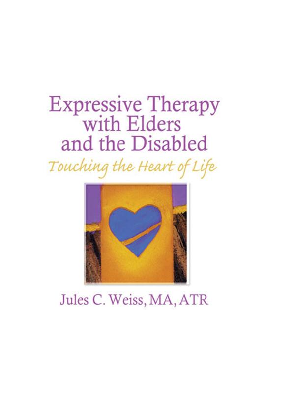 Expressive Therapy With Elders and the Disabled by Jules C Weiss