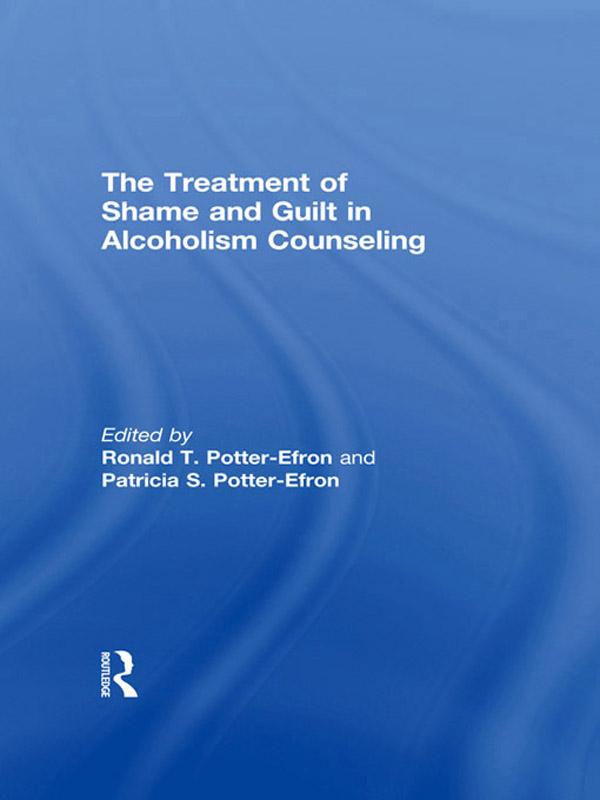 The Treatment of Shame and Guilt in Alcoholism Counseling by Patricia Potter-Efron, Ron Potter-Efron