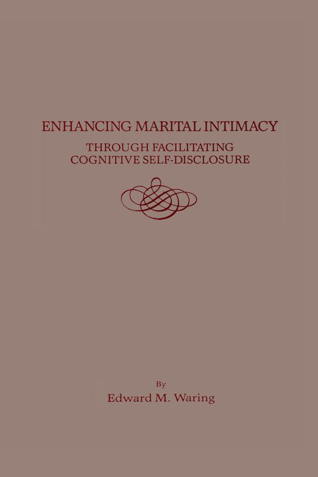 Enhancing Marital Intimacy Through Facilitating Cognitive Self Disclosure by Edward M. Waring