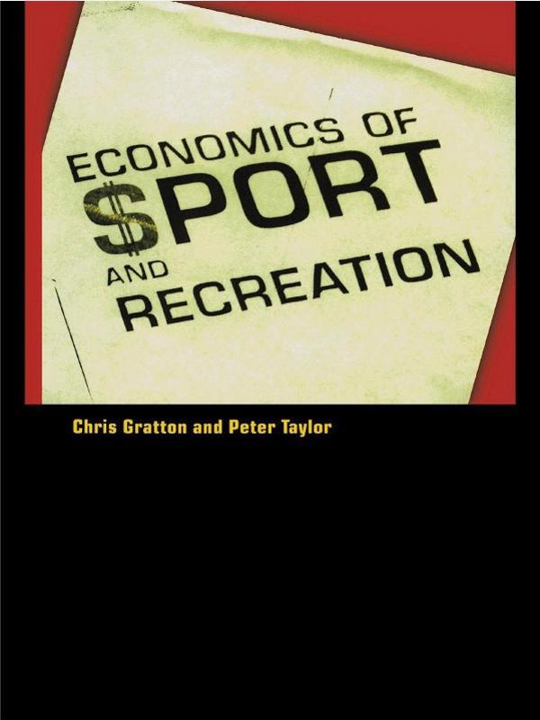 The Economics of Sport and Recreation by Chris Gratton, Peter Taylor