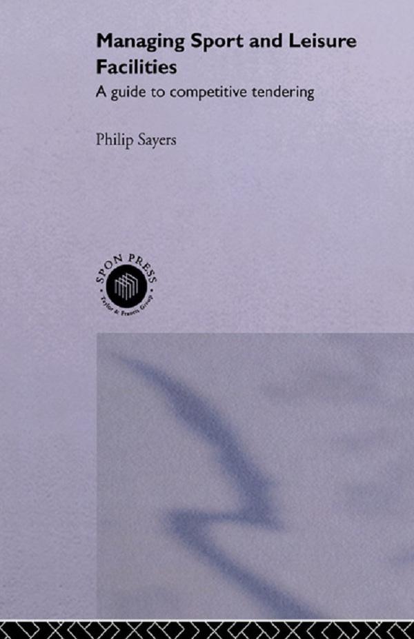 Managing Sport and Leisure Facilities by Philip Sayers
