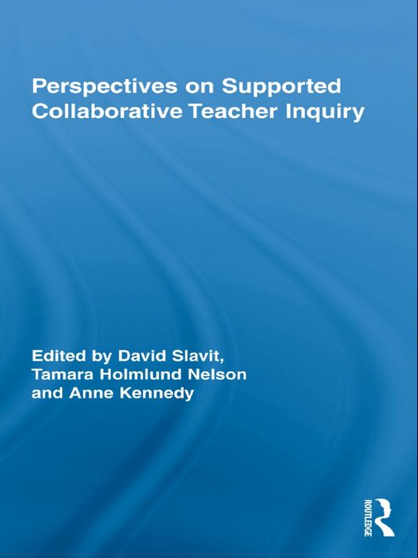 Perspectives on Supported Collaborative Teacher Inquiry by Anne Kennedy, David Slavit, Tamara Holmlund Nelson