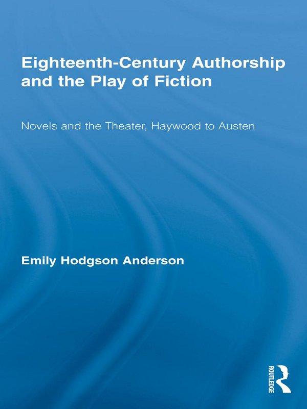 Eighteenth-Century Authorship and the Play of Fiction by Emily Hodgson Anderson