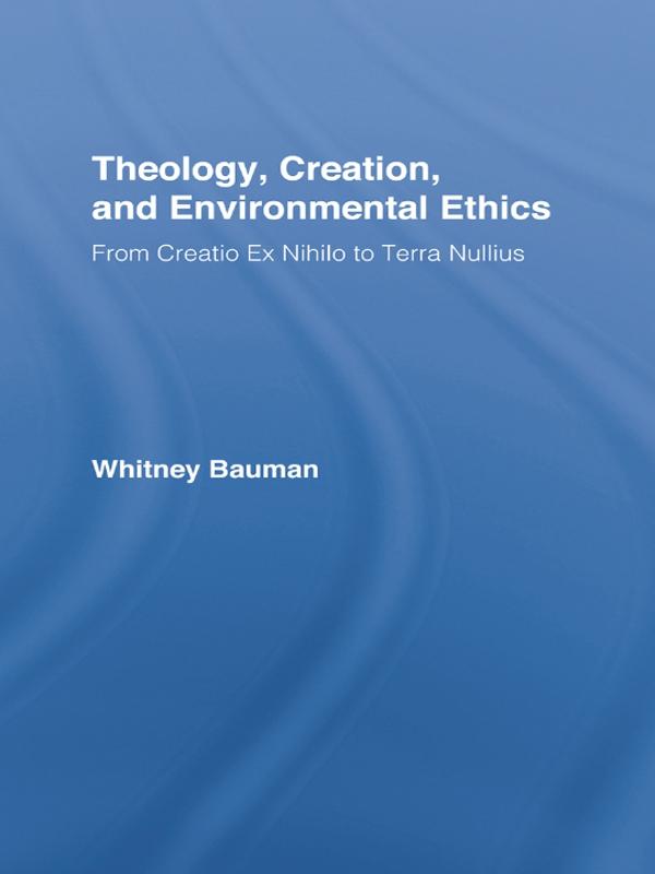 Theology, Creation, and Environmental Ethics by Whitney Bauman