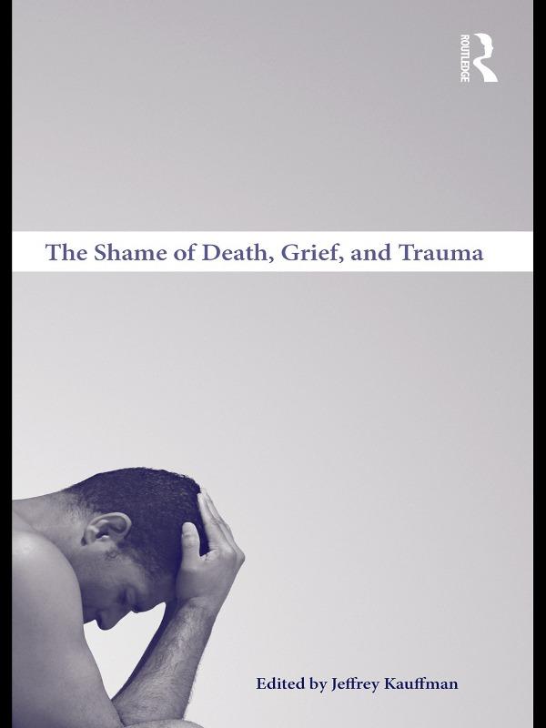 The Shame of Death, Grief, and Trauma by Jeffrey Kauffman