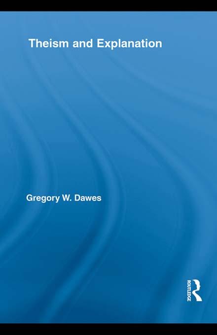 Theism and Explanation by Gregory W. Dawes