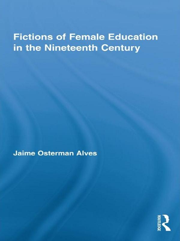 Fictions of Female Education in the Nineteenth Century by Jaime Osterman Alves