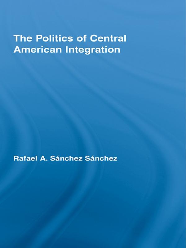 The Politics of Central American Integration