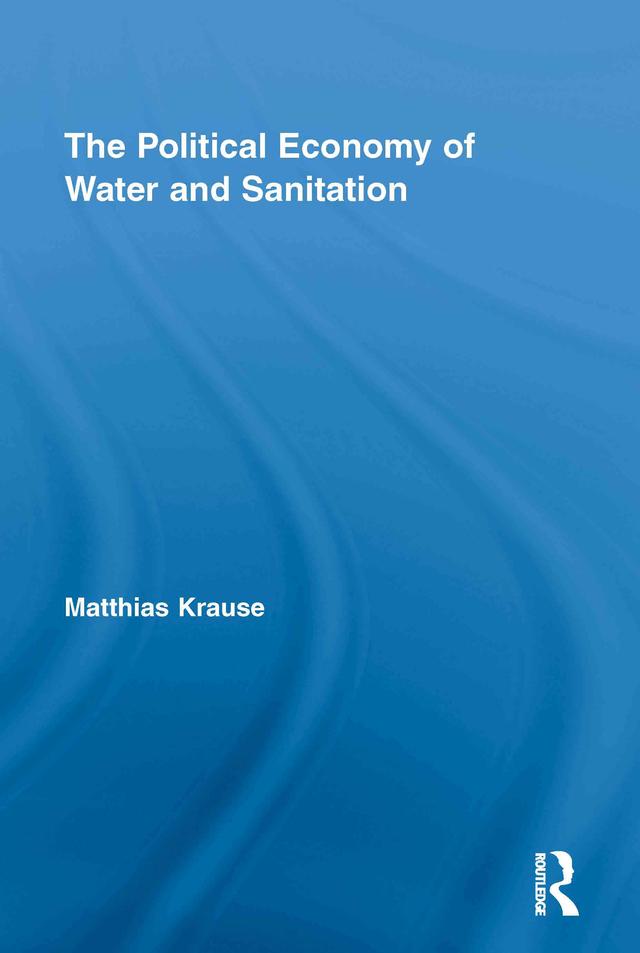 The Political Economy of Water and Sanitation by Matthias Krause