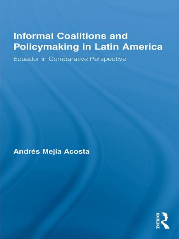 Informal Coalitions and Policymaking in Latin America by Andrés Mejía Acosta