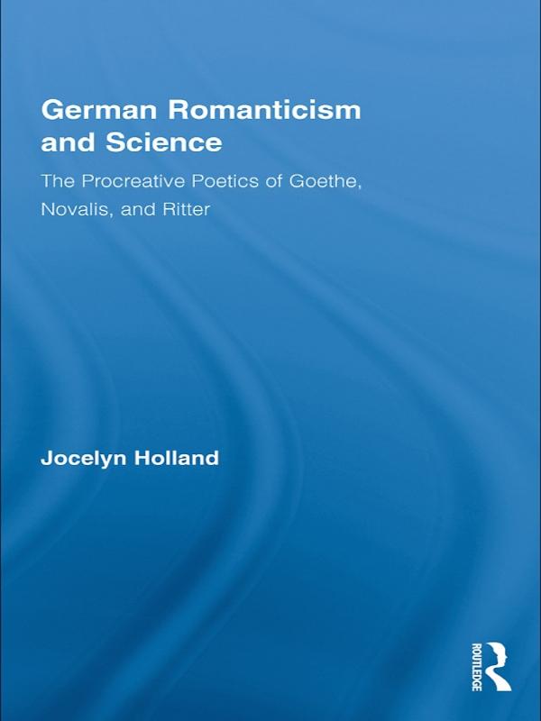 German Romanticism and Science by Jocelyn Holland