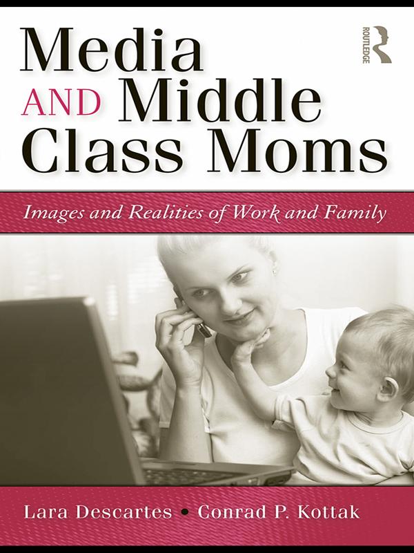 Media and Middle Class Moms by Conrad Kottak, Lara J. Descartes