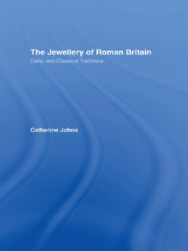 The Jewellery Of Roman Britain by Catherine Johns, Dr Catherine Johns