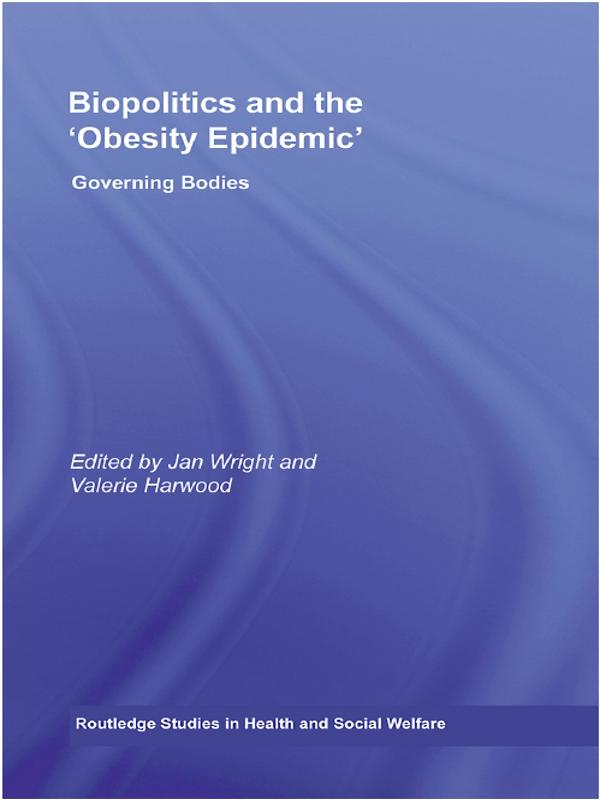 Biopolitics and the 'Obesity Epidemic' by Jan Wright, Valerie Harwood