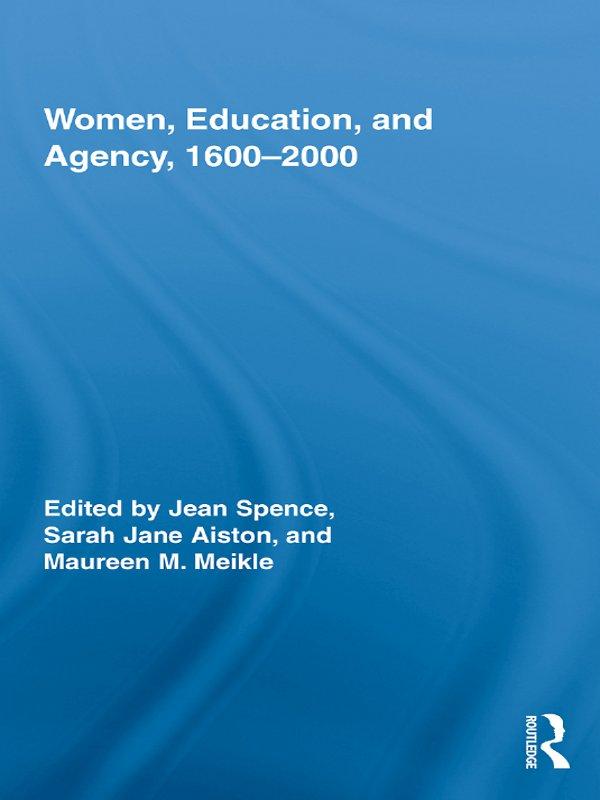 Women, Education, and Agency, 1600-2000 by Jean Spence, Maureen M. Meikle, Sarah Aiston