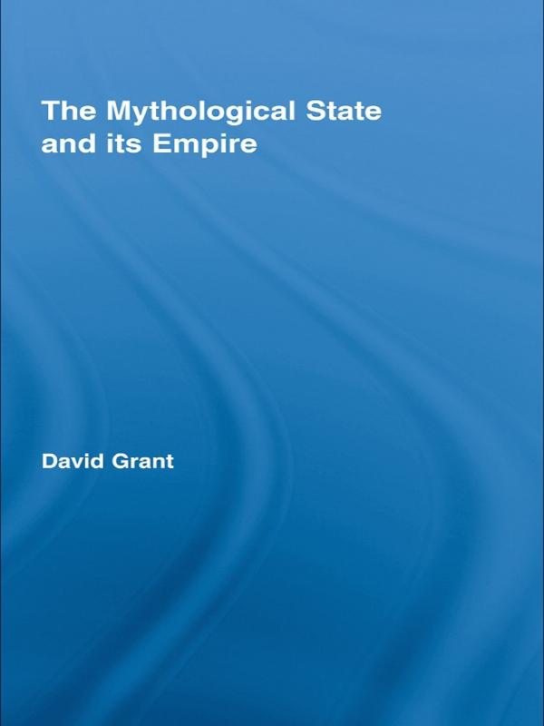 The Mythological State and its Empire by David Grant