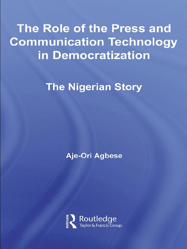 The Role of the Press and Communication Technology in Democratization by Aje-Ori Anna Agbese