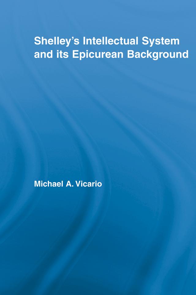 Shelley's Intellectual System and its Epicurean Background by Michael Vicario