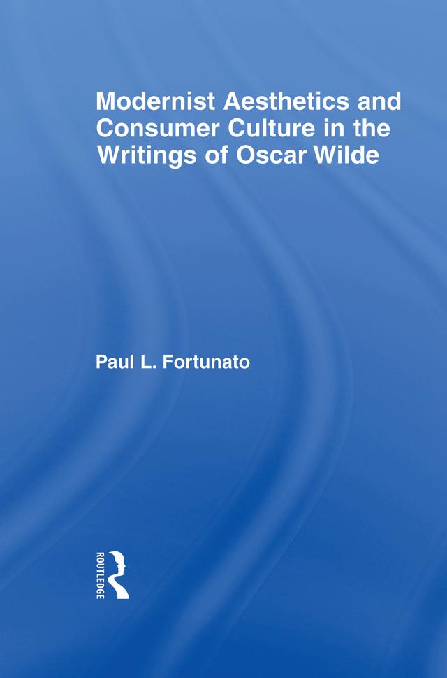 Modernist Aesthetics and Consumer Culture in the Writings of Oscar Wilde by Paul Fortunato