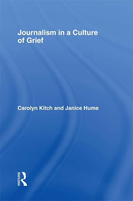 Journalism in a Culture of Grief by Carolyn Kitch, Janice Hume