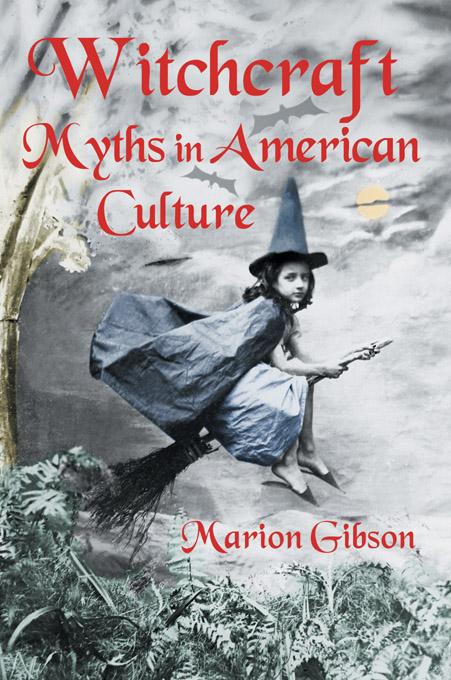 Witchcraft Myths in American Culture by Marion Gibson