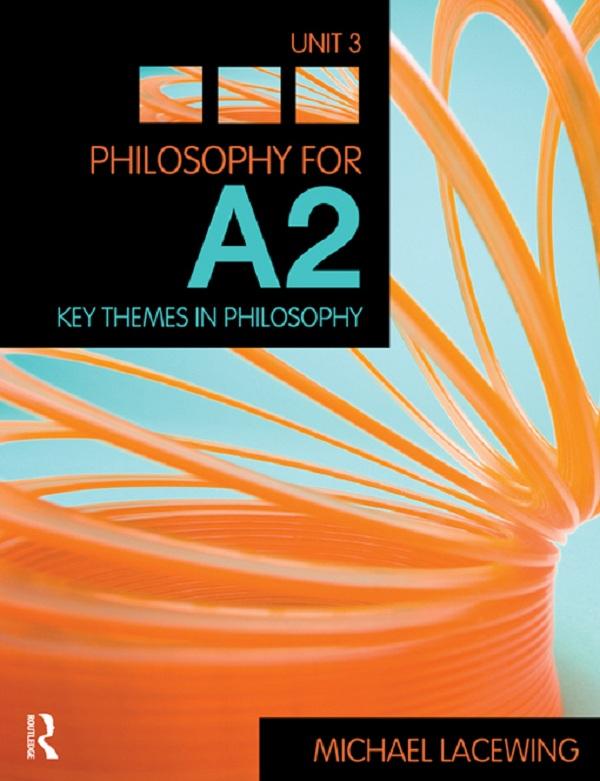 Philosophy for A2: Unit 3 by Michael Lacewing