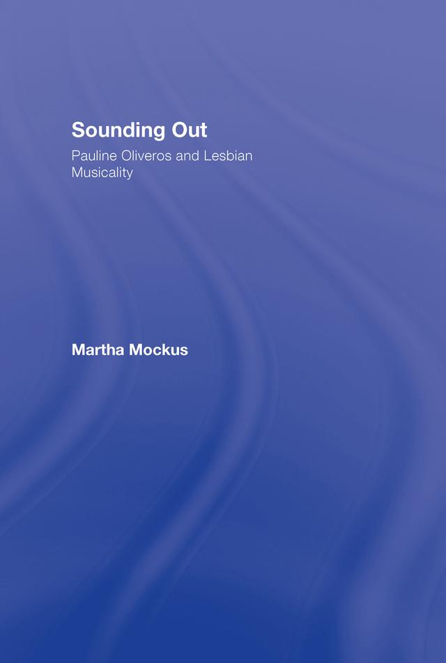 Sounding Out: Pauline Oliveros and Lesbian Musicality by Martha Mockus