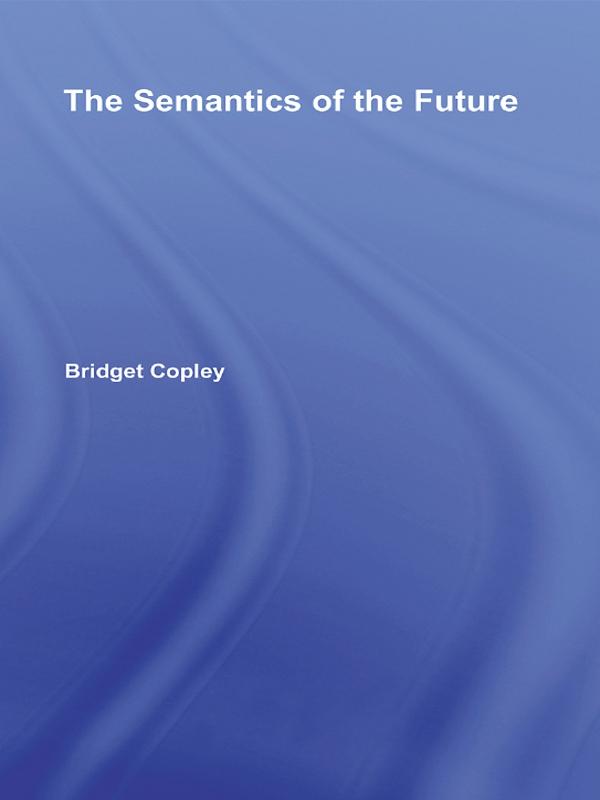The Semantics of the Future by Bridget Copley