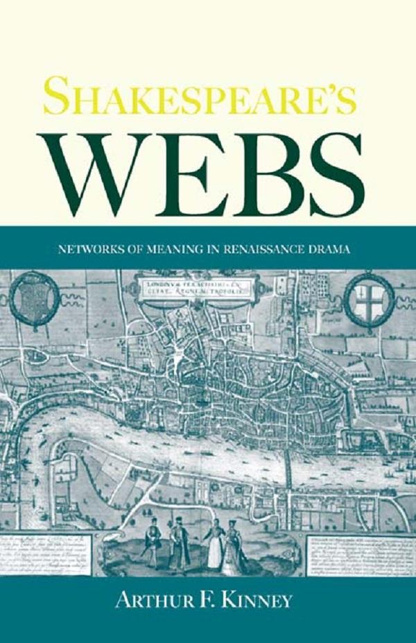 Shakespeare's Webs by Arthur F. Kinney