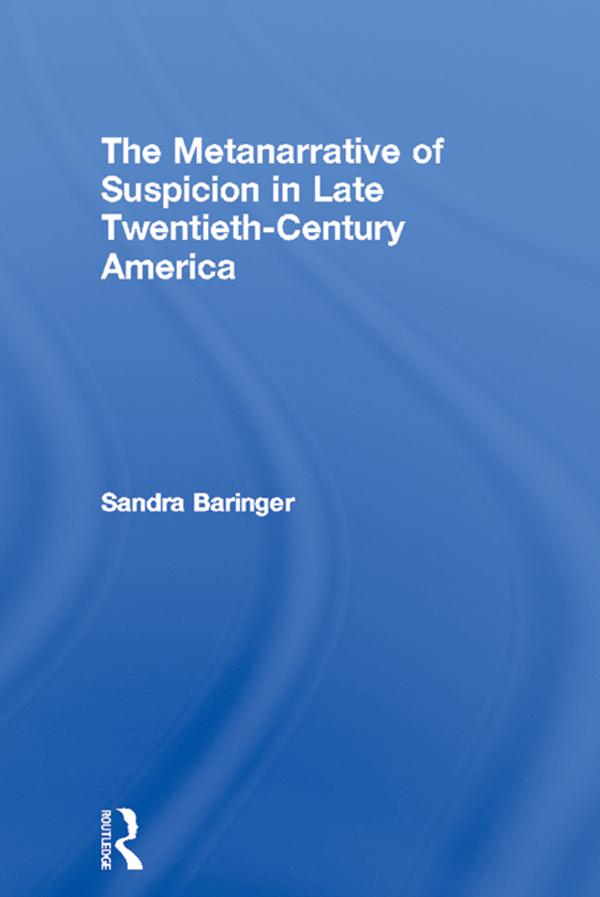 The Metanarrative of Suspicion in Late Twentieth-Century America by Sandra Baringer