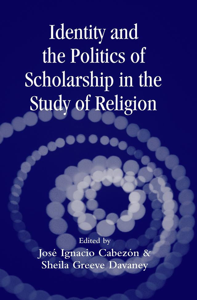 Identity and the Politics of Scholarship in the Study of Religion by Jose Cabezon, Sheila Greeve Davaney