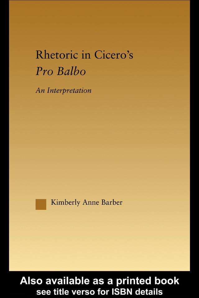 Rhetoric in Cicero's Pro Balbo by Kimberly A. Barber