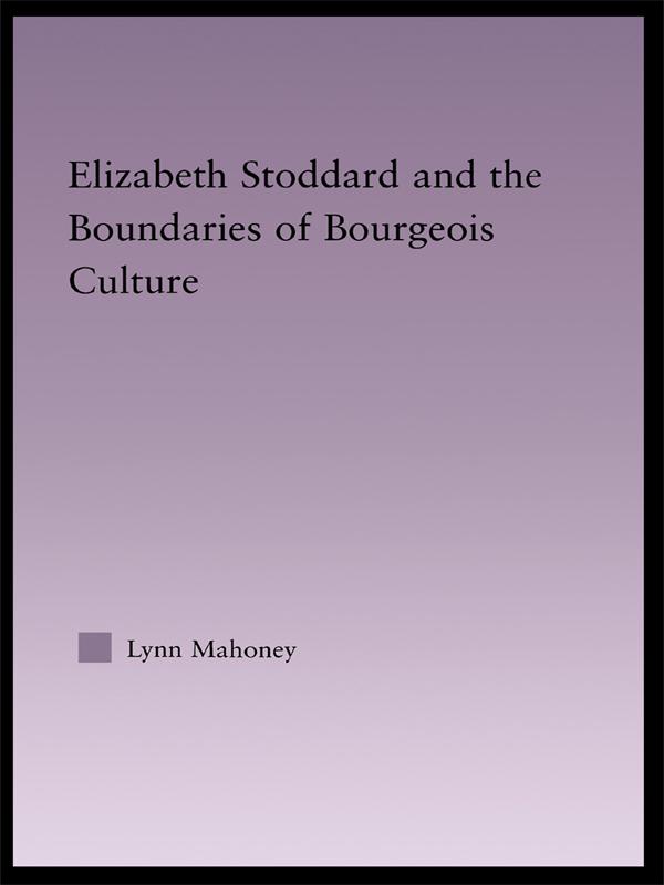 Elizabeth Stoddard & the Boundaries of Bourgeois Culture by Lynn Mahoney