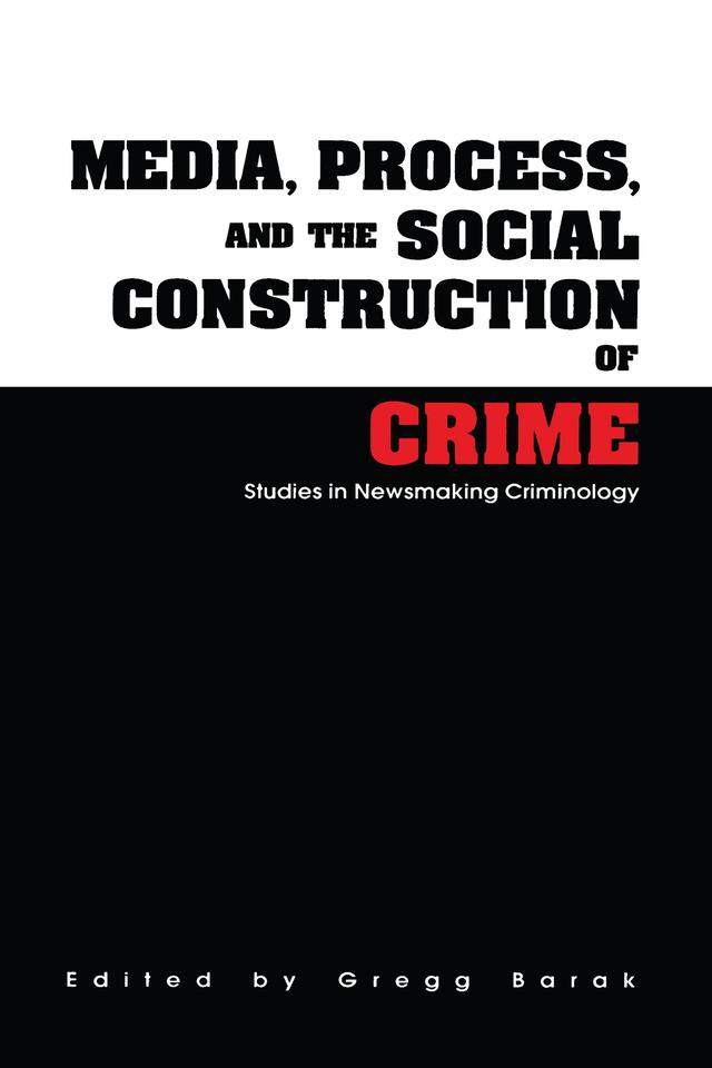 Media, Process, and the Social Construction of Crime by Gregg Barak
