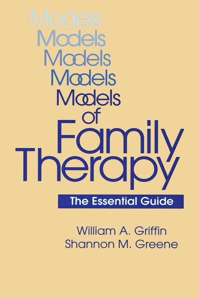Models Of Family Therapy by Shannon M. Greene, William A. Griffin