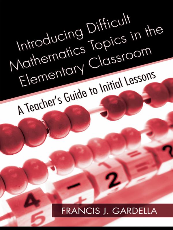 Introducing Difficult Mathematics Topics in the Elementary Classroom by Francis J. Gardella