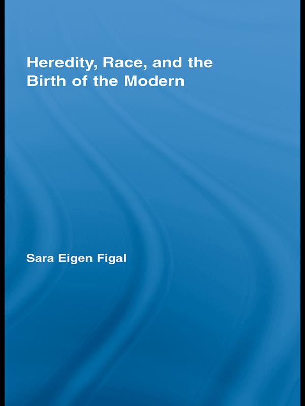 Heredity, Race, and the Birth of the Modern by Sara Eigen Figal