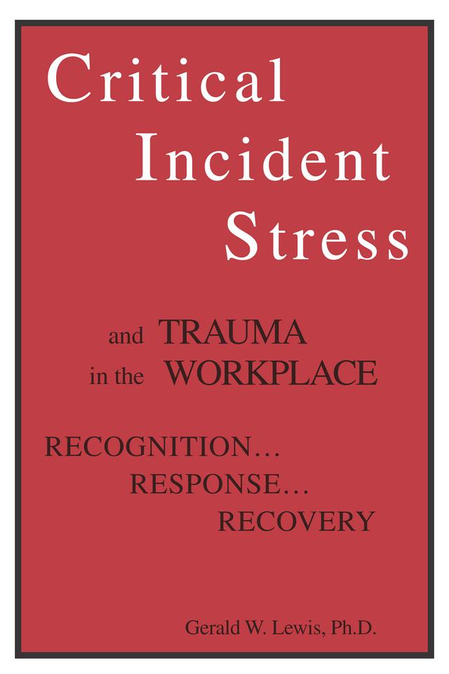 Critical Incident Stress And Trauma In The Workplace by Gerald W. Lewis