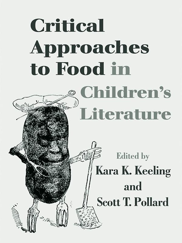 Critical Approaches to Food in Children’s Literature by Kara K. Keeling, Scott T. Pollard